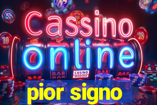 pior signo